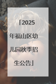 2025年福山区幼儿园秋季招生公告