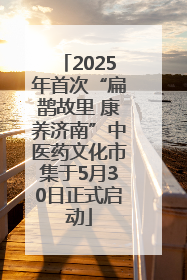 2025年首次“扁鹊故里 康养济南”中医药文化市集于5月30日正式启动