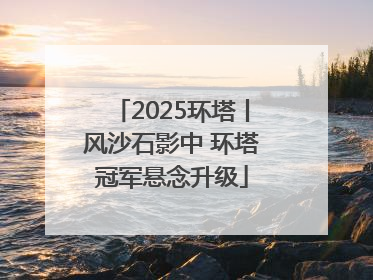 2025环塔丨风沙石影中 环塔冠军悬念升级