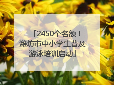 2450个名额！潍坊市中小学生普及游泳培训启动