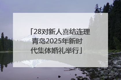 28对新人喜结连理 青岛2025年新时代集体婚礼举行