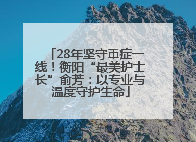 28年坚守重症一线！衡阳“最美护士长”俞芳：以专业与温度守护生命