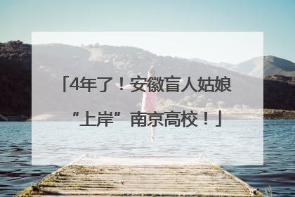4年了！安徽盲人姑娘“上岸”南京高校！