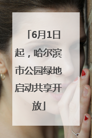 6月1日起，哈尔滨市公园绿地启动共享开放