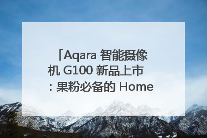 Aqara 智能摄像机 G100 新品上市：果粉必备的 HomeKit 看家拍档