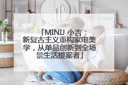 MINIJ 小吉：新复古主义重构家电美学，从单品创新到全场景生活提案者