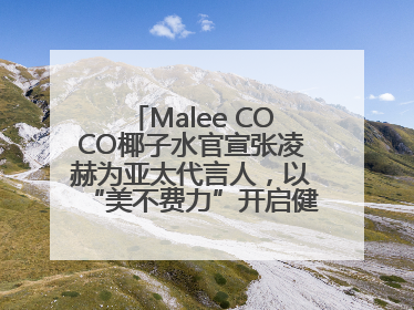 Malee COCO椰子水官宣张凌赫为亚太代言人，以“美不费力”开启健康生活好状态